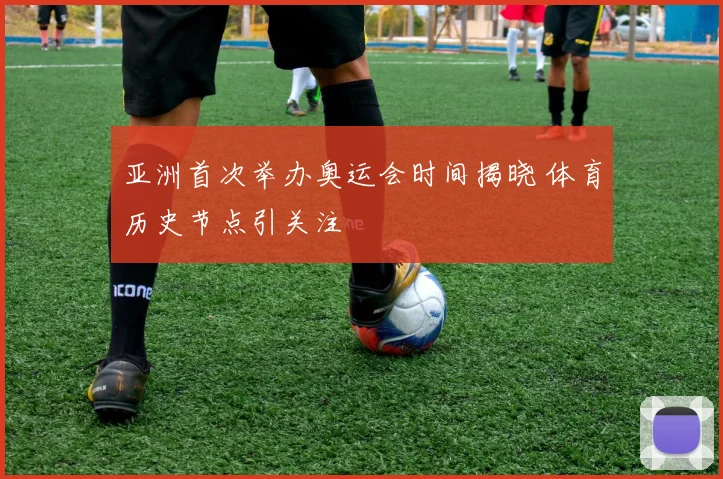 亚洲首次举办奥运会时间揭晓 体育历史节点引关注