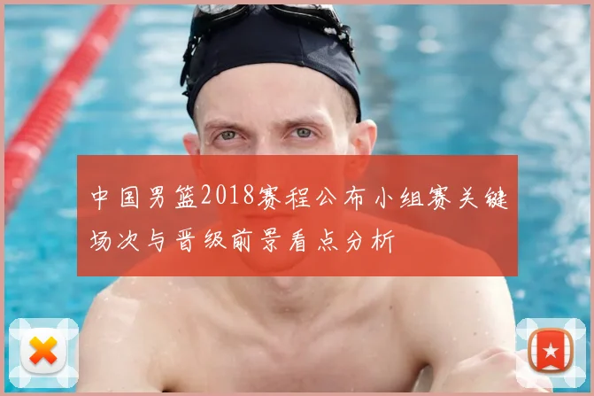 中国男篮2018赛程公布小组赛关键场次与晋级前景看点分析