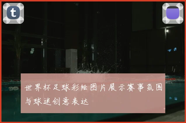 世界杯足球彩绘图片展示赛事氛围与球迷创意表达
