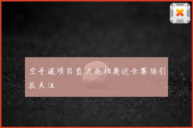 空手道项目首次亮相奥运会赛场引发关注