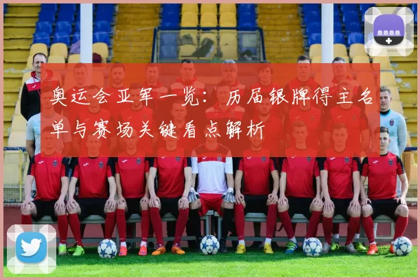 奥运会亚军一览：历届银牌得主名单与赛场关键看点解析