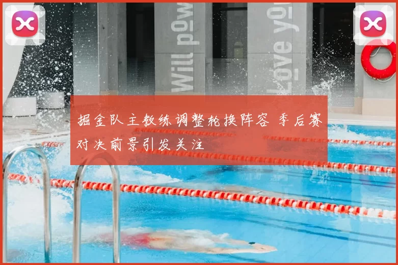 掘金队主教练调整轮换阵容 季后赛对决前景引发关注