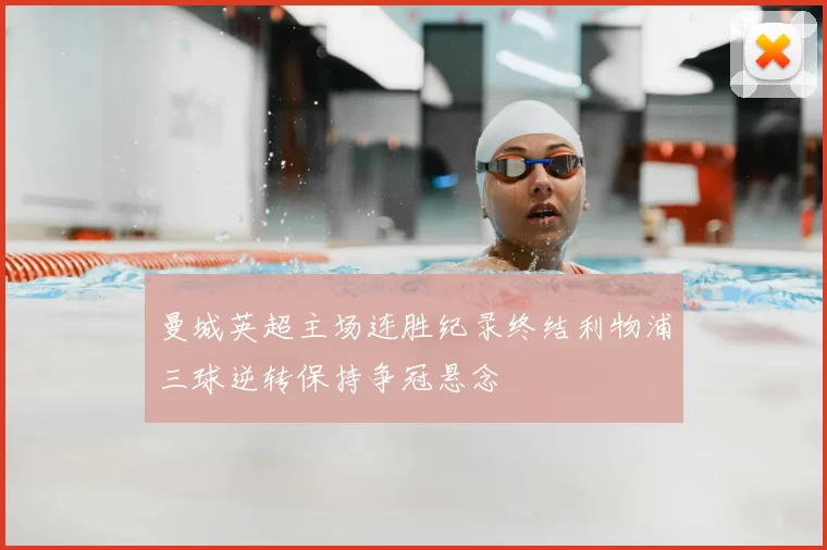 曼城英超主场连胜纪录终结利物浦三球逆转保持争冠悬念