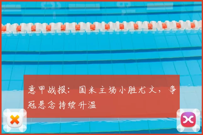 意甲战报：国米主场小胜尤文，争冠悬念持续升温