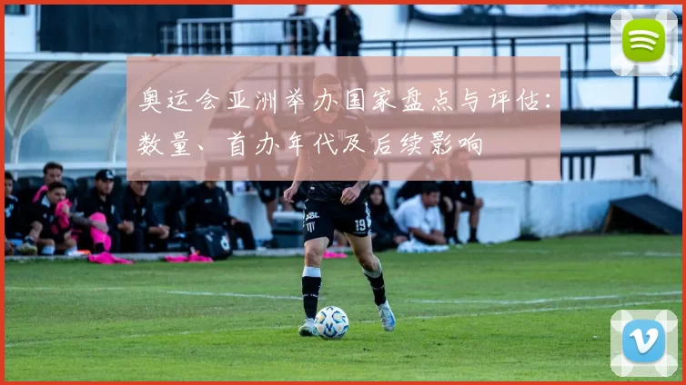 奥运会亚洲举办国家盘点与评估：数量、首办年代及后续影响