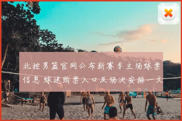 北控男篮官网公布新赛季主场球票信息 球迷购票入口及场次安排一文看清
