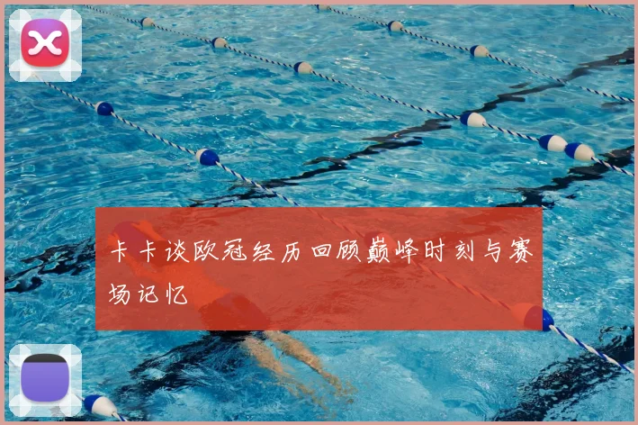 卡卡谈欧冠经历回顾巅峰时刻与赛场记忆