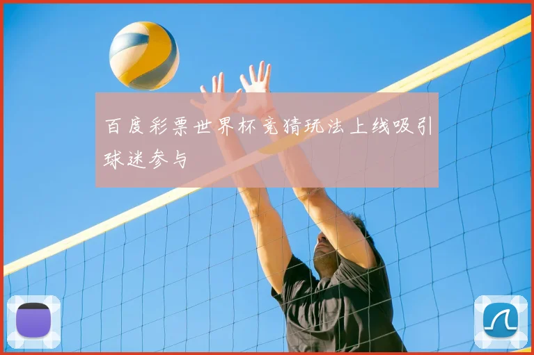 百度彩票世界杯竞猜玩法上线吸引球迷参与